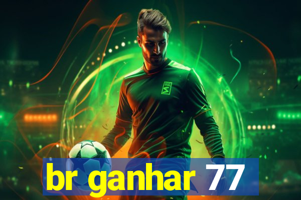 br ganhar 77